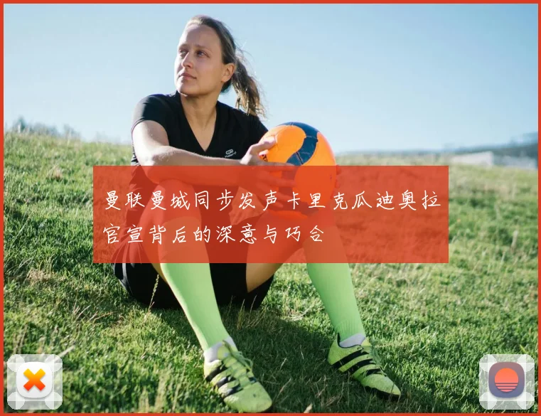 曼联曼城同步发声卡里克瓜迪奥拉官宣背后的深意与巧合